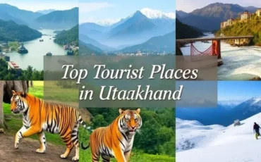 Top Tourist Places to Visit in Uttarakhand: A Complete Travel Guide