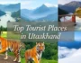 Top Tourist Places to Visit in Uttarakhand: A Complete Travel Guide